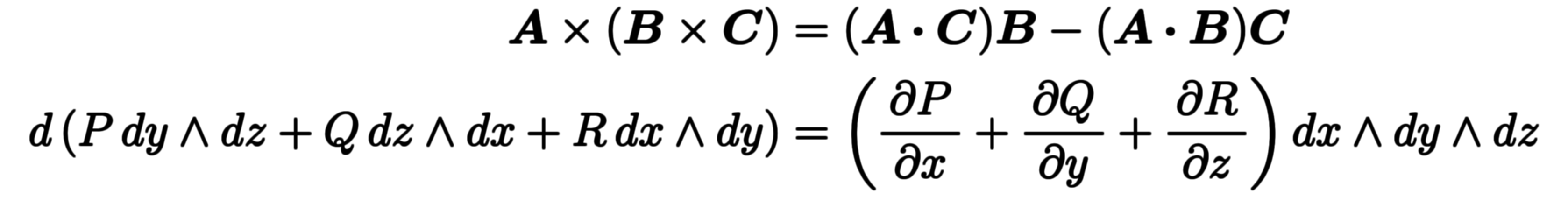 $$ \b A \vx (\b B \vx \b C) & = (\b A \sx \b C) \b B - (\b A \sx \b B) \b C \\ d \left( P\,dy \wx dz + Q\,dz \wx dx + R\,dx \wx dy \right) & = \left( \ppd{P}{x} + \ppd{Q}{y} + \ppd{R}{z} \right) dx \wx dy \wx dz $$